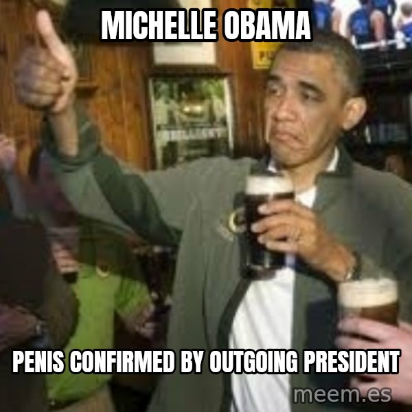obama beer meme: michelle obama / penis confirmed by outgoing president