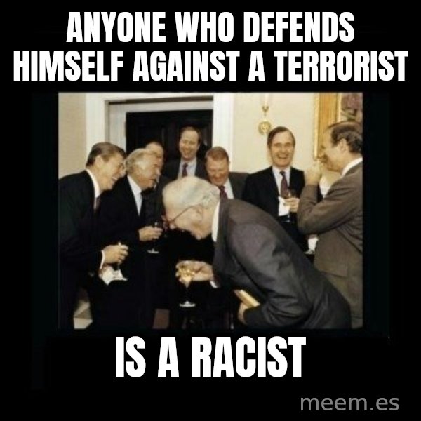Rich Men Laughing meme: anyone who defends himself against a terrorist / is a racist