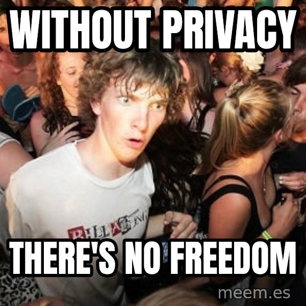 Sudden Realization Ralph meme: without privacy / there's no freedom