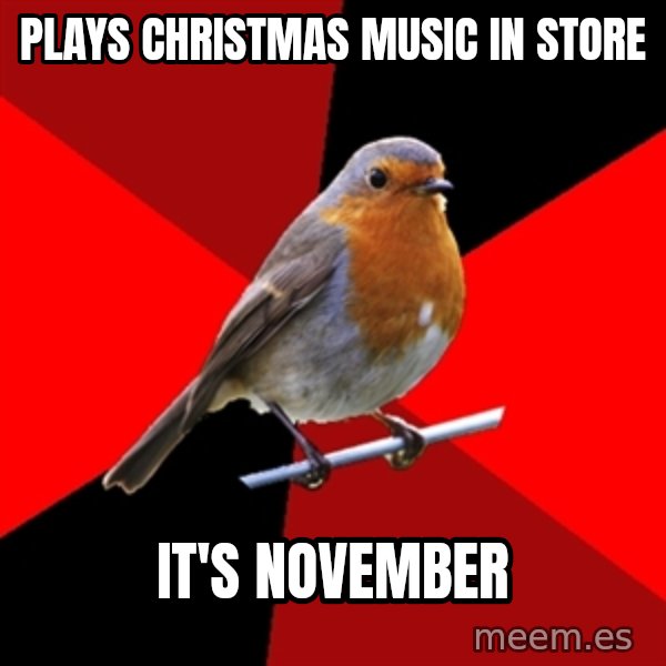 Retail Robin meme: plays christmas music in store / it's november