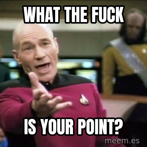 Why the fuck meme: What the fuck / is your point?