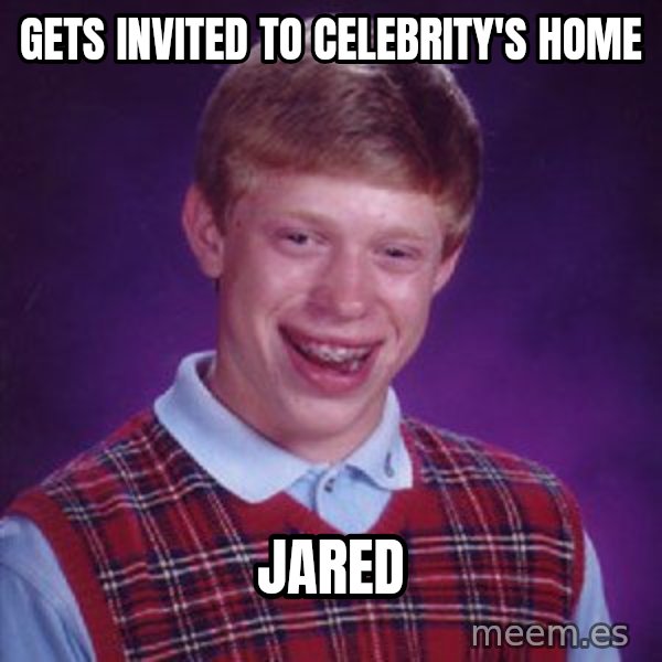Bad Luck Brian meme: gets invited to celebrity's home / jared