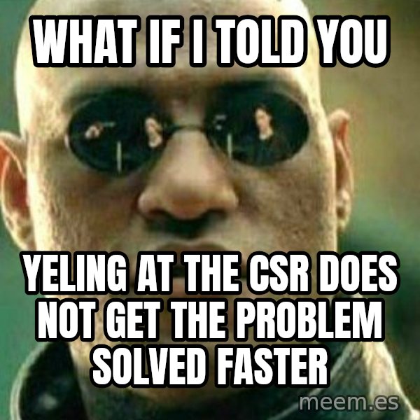 What If I Told You meme: what if i told you / yeling at the csr does not get the problem solved faster