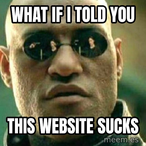 What If I Told You meme: What if I told you / this website sucks