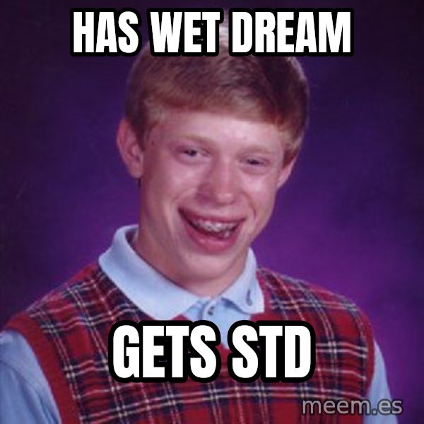 Bad Luck Brian meme: Has wet dream / Gets STD