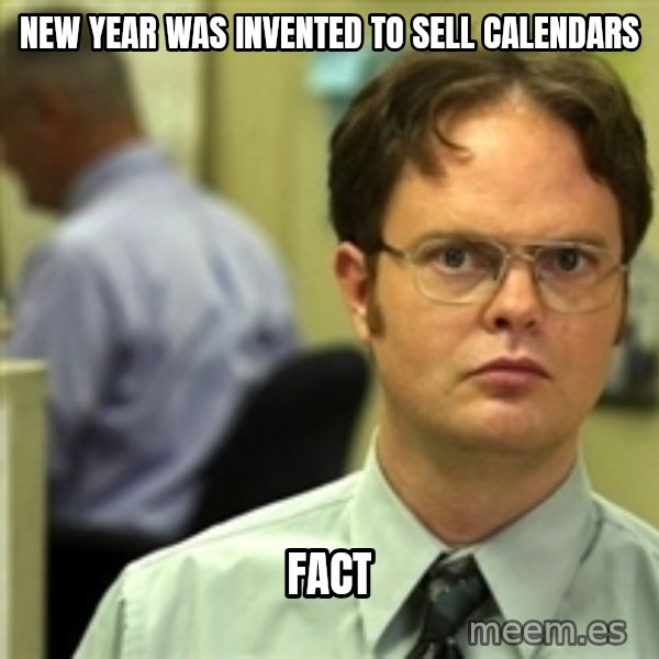 Dwight Schrute meme: New year was invented to sell calendars / Fact