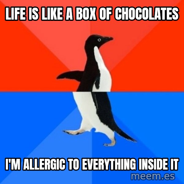Socially Awesome Awkward Penguin meme: life is like a box of chocolates / i'm allergic to everything inside it