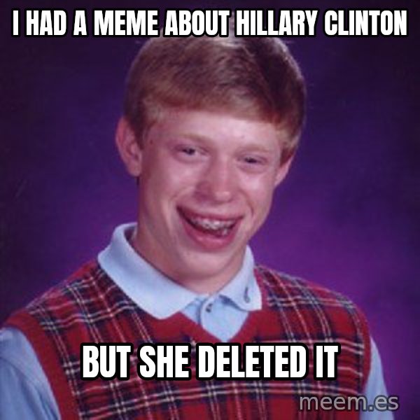Bad Luck Brian meme: I had a meme about Hillary clinton / but she deleted it