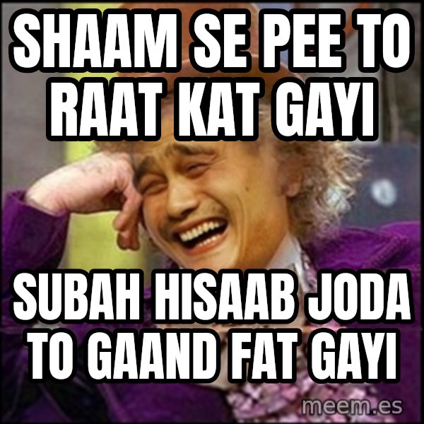 yaowonkaxd meme: shaam se pee to raat kat gayi / subah hisaab joda to gaand fat gayi