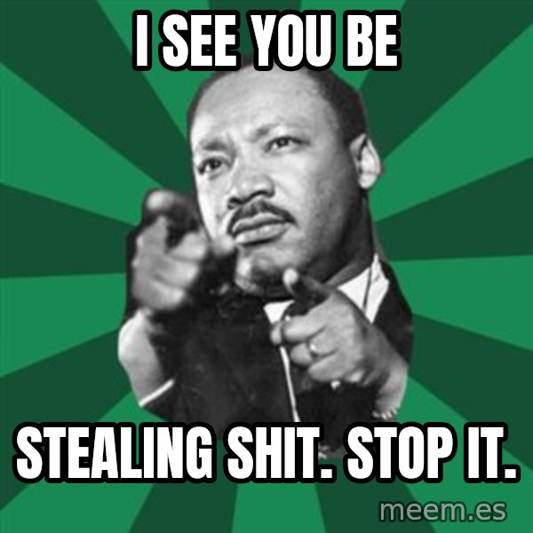 Martin Luther King jr.  meme: i see you be / stealing shit.  stop it.