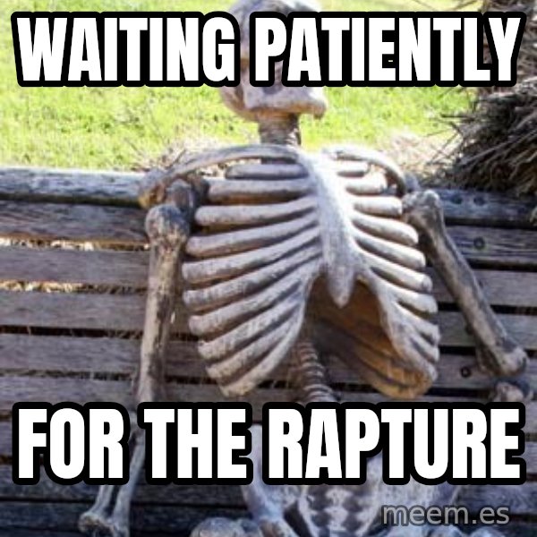 Waiting Skeleton meme: Waiting patiently / for the rapture