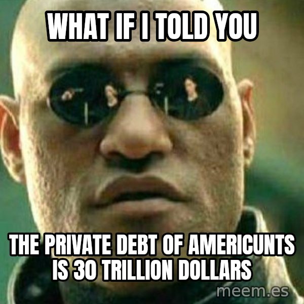 What If I Told You meme: what if i told you / the private debt of americunts is 30 trillion dollars