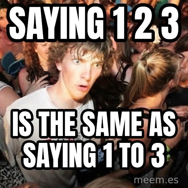 Sudden Realization Ralph meme: Saying 1 2 3 / Is the same as saying 1 to 3