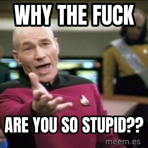 Why the fuck meme: WHY THE FUCK / Are You So Stupid??