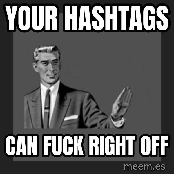 kill yourself guy meme: Your Hashtags / Can Fuck Right Off
