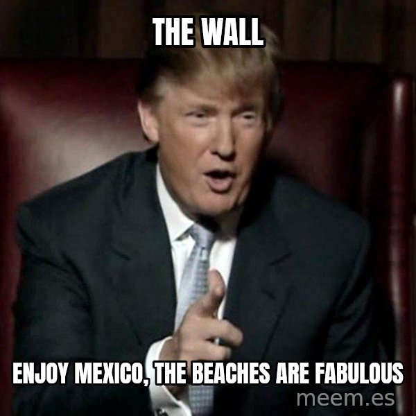 Donald Trump meme: the wall / enjoy mexico, the beaches are fabulous