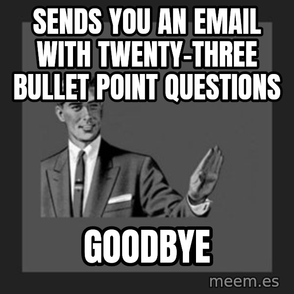 kill yourself guy meme: sends you an email with twenty-three bullet point questions / goodbye