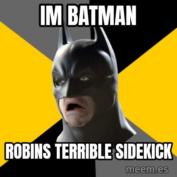 Bad Factman meme: Im Batman / Robins terrible sidekick