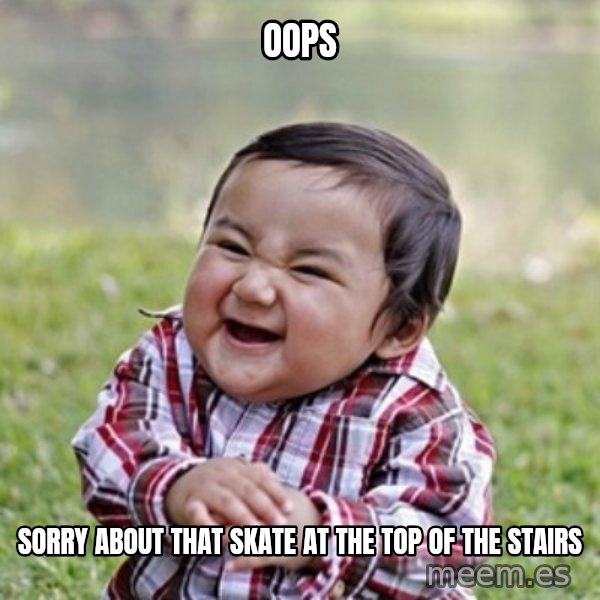 evil toddler kid2 meme: oops / sorry about that skate at the top of the stairs