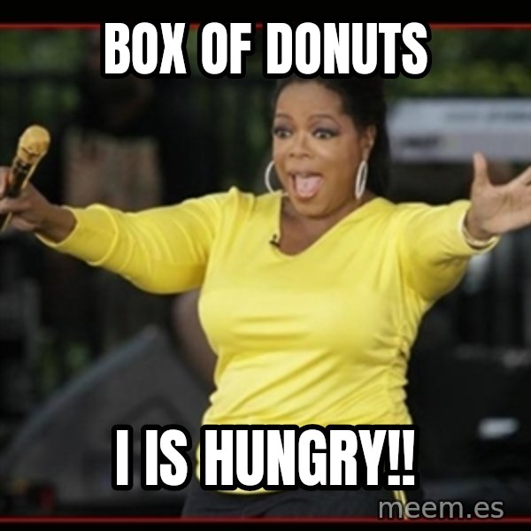Overly-Excited Oprah!!!  meme: box of donuts / i is hungry!!