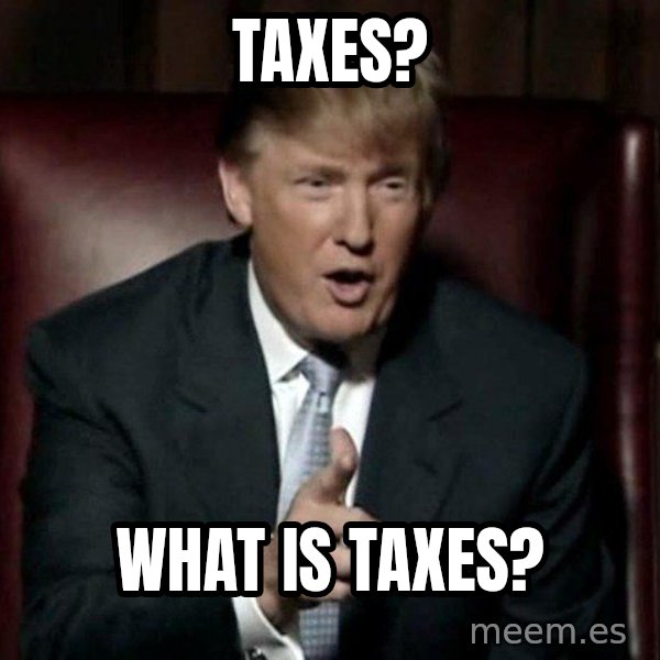 Donald Trump meme: taxes? / what is taxes?