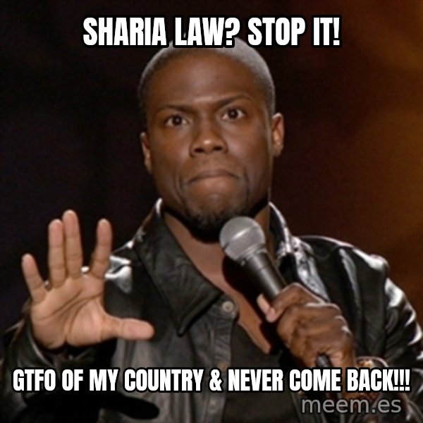 Kevin Hart meme: sharia law?  stop it! / gtfo  of my country & never come back!!!
