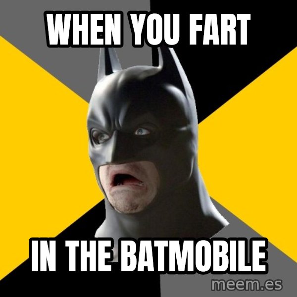 Bad Factman meme: when you fart / in the batmobile