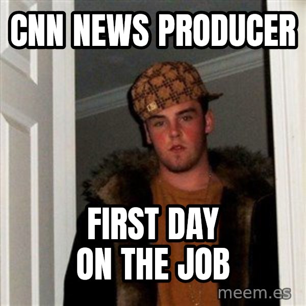 Scumbag Steve meme: cnn news producer / first day on the job