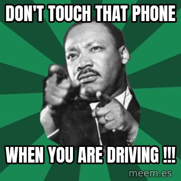 Martin Luther King jr.  meme: don't touch that phone / when you are driving !!!