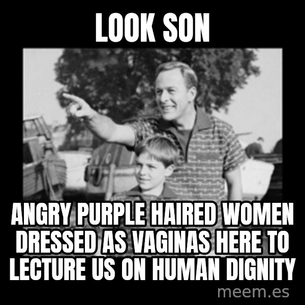look son a faggot meme: look son / angry purple haired women dressed as vaginas here to lecture us on human dignity