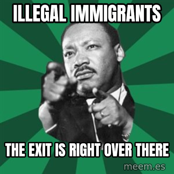Martin Luther King jr.  meme: illegal immigrants / the exit is right over there