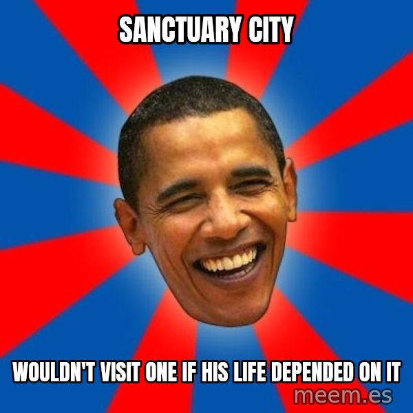 Obama meme: sanctuary city / wouldn't visit one if his life depended on it