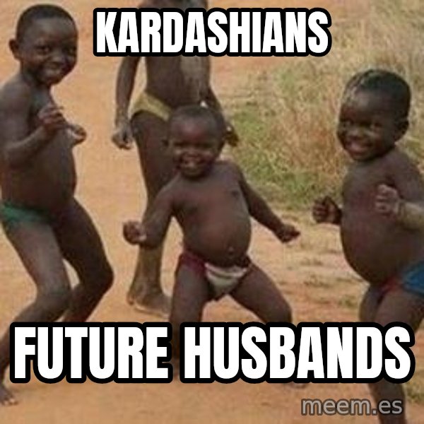 african children dancing meme: kardashians / future husbands