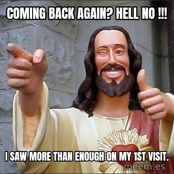 jesus says meme: coming back again?  hell no !!! / I saw  more than enough on my  1st visit.