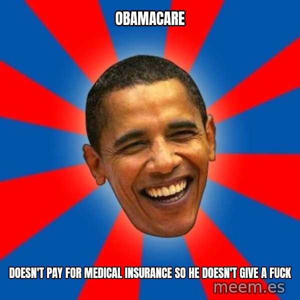 Obama meme: obamacare / doesn't pay for medical insurance so he doesn't give a fuck