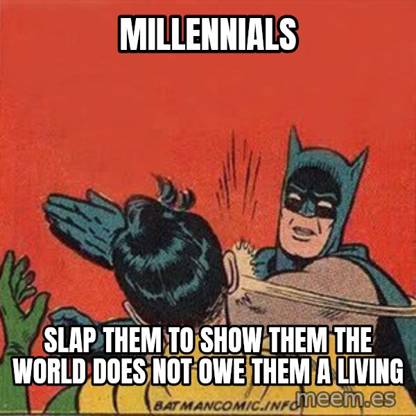 batman slap robin meme: millennials / slap them to show them the world does not owe them a living