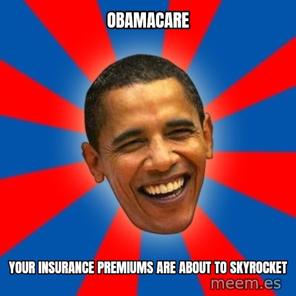 Obama meme: obamacare / your insurance premiums are about to skyrocket