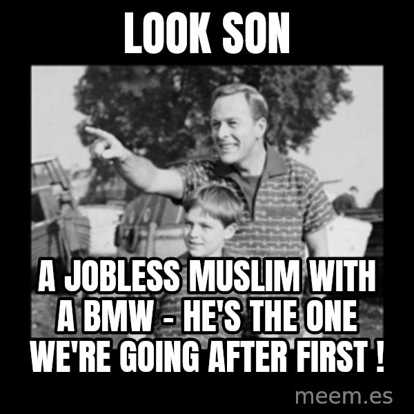 look son a faggot meme: Look son / A jobless muslim with a bmw - he's the one we're going after first !