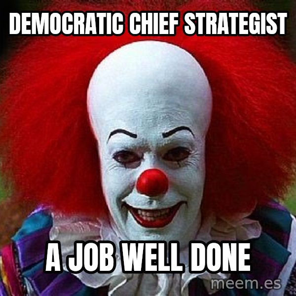 Pennywise the Clown meme: democratic chief strategist / a job well done