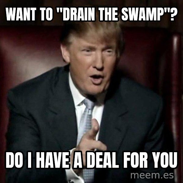 Donald Trump meme: Want to "drain the swamp"? / Do I have a deal for you