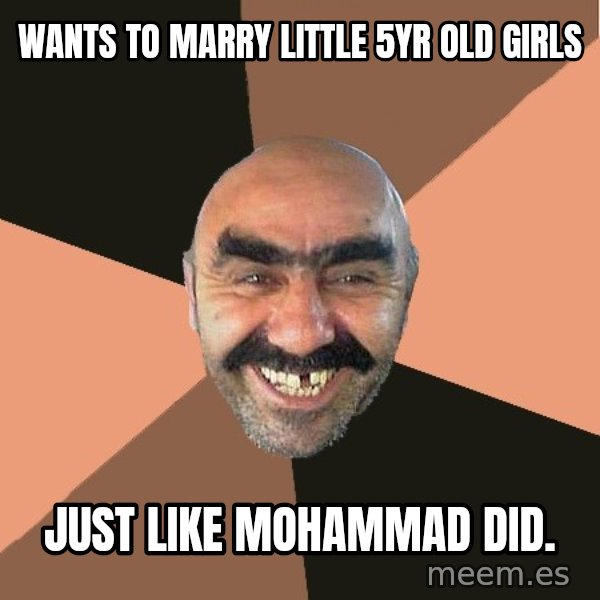 Provincial Man meme: wants to marry little 5yr old girls / just like mohammad did.