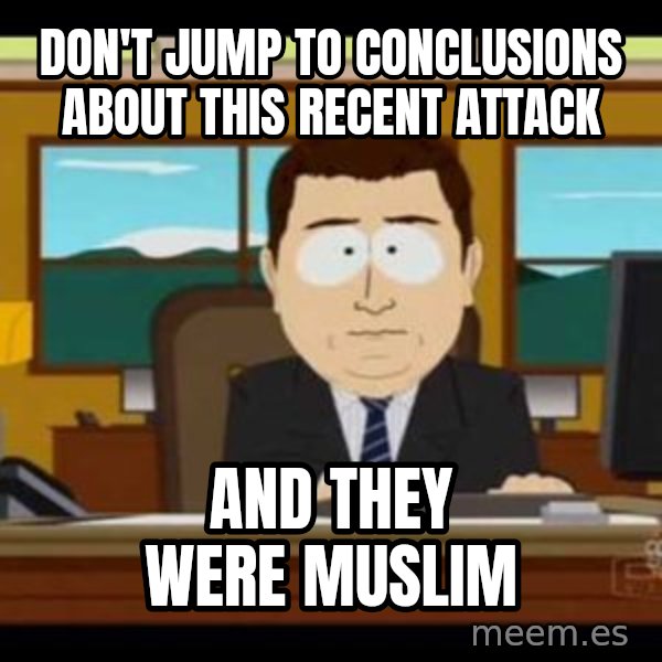 south park aand it's gone meme: don't jump to conclusions about this recent attack / and they were muslim