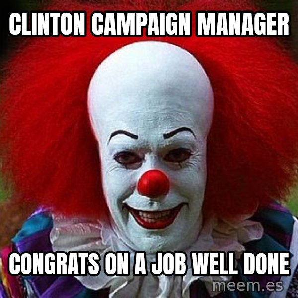 Pennywise the Clown meme: Clinton Campaign Manager / Congrats on a job well done
