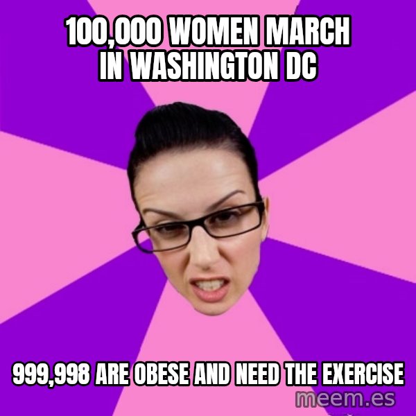 Privilege Denying Feminist meme: 100,000 women march in washington dc / 999,998 are obese and need the exercise
