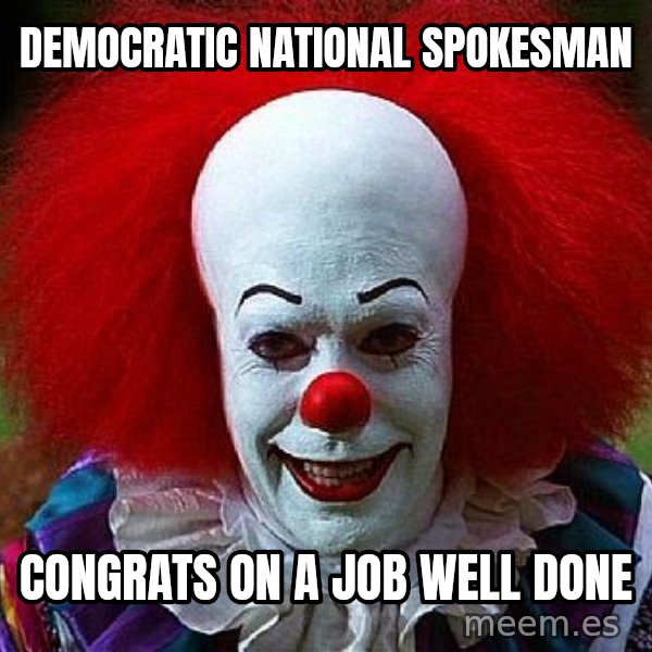Pennywise the Clown meme: democratic national spokesman / congrats on a job well done