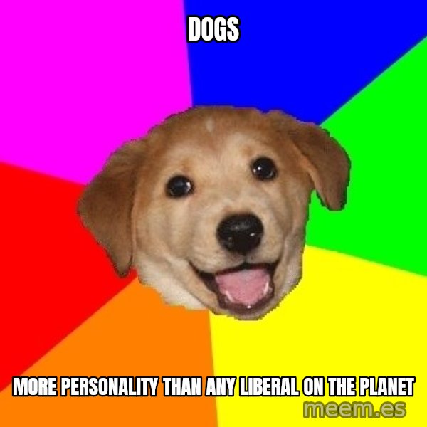 Advice Dog meme: dogs / more personality than any liberal on the planet