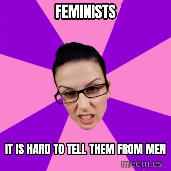 Privilege Denying Feminist meme: feminists / it is hard to tell them from men