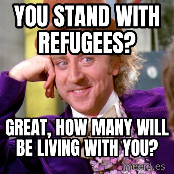 Willy Wonka meme: You stand with Refugees? / Great, how many will be living with you?