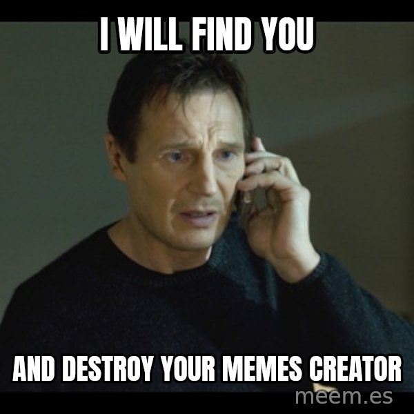 I will Find You Meme meme: i will find you / and destroy your memes creator