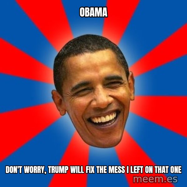 Obama meme: obama / don't worry, trump will fix the mess i left on that one